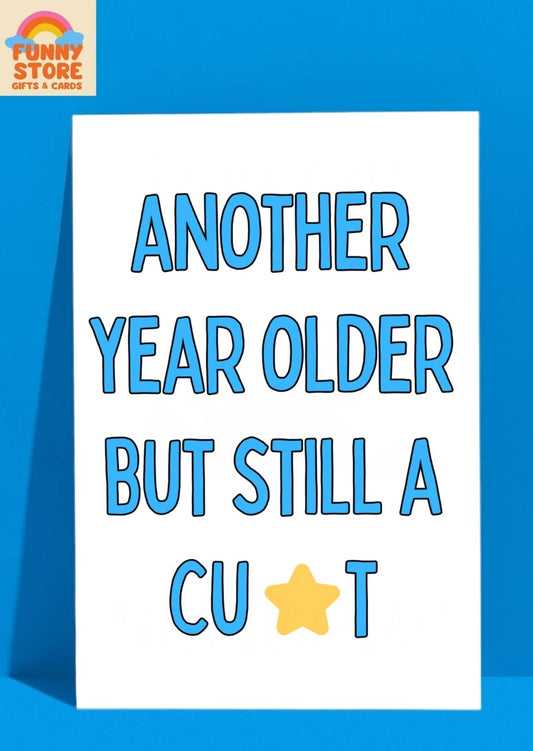 Another Year Older But Still A C**T - Funny Birthday Card
